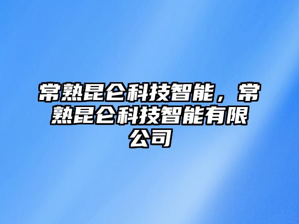 常熟昆侖科技智能，常熟昆侖科技智能有限公司