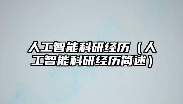 人工智能科研經(jīng)歷（人工智能科研經(jīng)歷簡述）