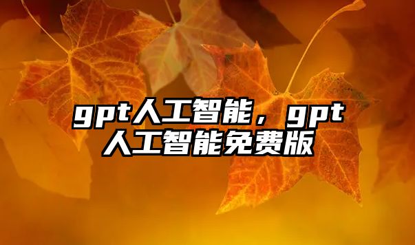 gpt人工智能，gpt人工智能免費(fèi)版