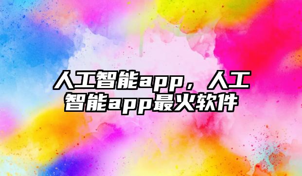 人工智能app，人工智能app最火軟件