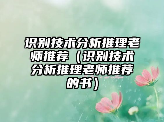 識(shí)別技術(shù)分析推理老師推薦（識(shí)別技術(shù)分析推理老師推薦的書）