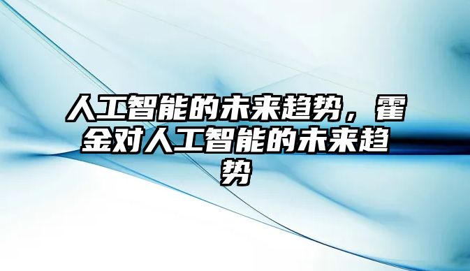 人工智能的未來趨勢，霍金對人工智能的未來趨勢