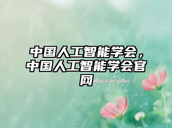 中國人工智能學(xué)會，中國人工智能學(xué)會官網(wǎng)