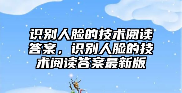 識別人臉的技術閱讀答案，識別人臉的技術閱讀答案最新版