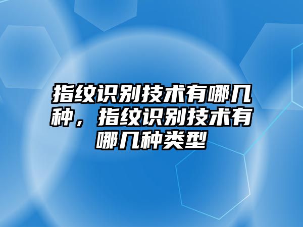 指紋識別技術有哪幾種，指紋識別技術有哪幾種類型