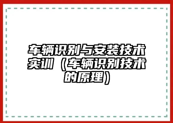 車輛識(shí)別與安裝技術(shù)實(shí)訓(xùn)（車輛識(shí)別技術(shù)的原理）