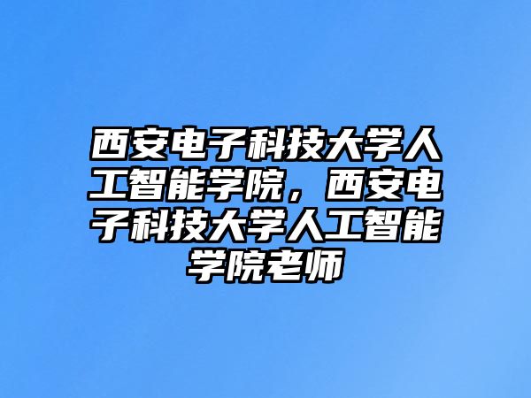 西安電子科技大學(xué)人工智能學(xué)院，西安電子科技大學(xué)人工智能學(xué)院老師