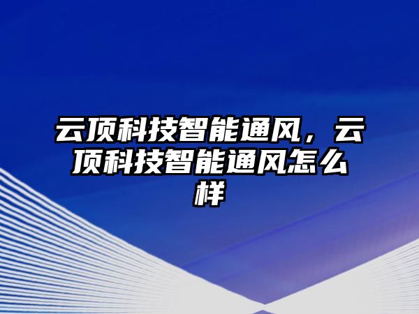 云頂科技智能通風，云頂科技智能通風怎么樣