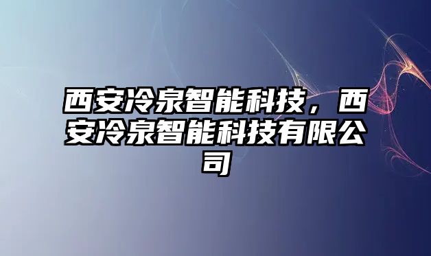 西安冷泉智能科技，西安冷泉智能科技有限公司