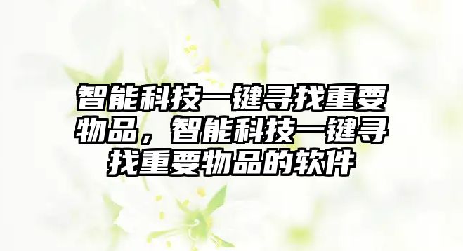 智能科技一鍵尋找重要物品，智能科技一鍵尋找重要物品的軟件