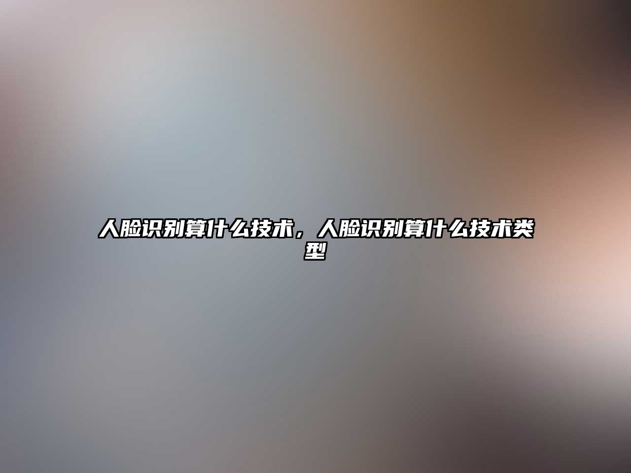 人臉識別算什么技術(shù)，人臉識別算什么技術(shù)類型