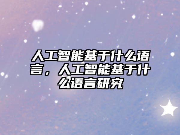 人工智能基于什么語言，人工智能基于什么語言研究