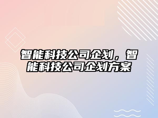 智能科技公司企劃，智能科技公司企劃方案