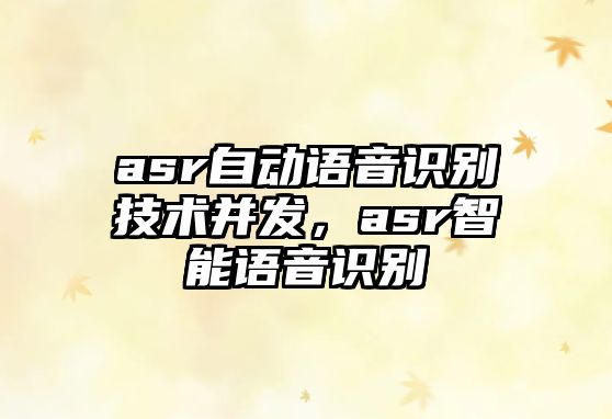 asr自動語音識別技術(shù)并發(fā)，asr智能語音識別