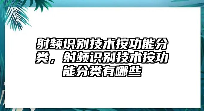 射頻識(shí)別技術(shù)按功能分類，射頻識(shí)別技術(shù)按功能分類有哪些