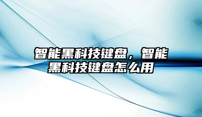 智能黑科技鍵盤，智能黑科技鍵盤怎么用