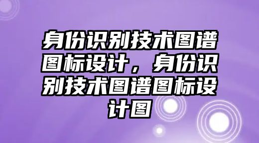 身份識(shí)別技術(shù)圖譜圖標(biāo)設(shè)計(jì)，身份識(shí)別技術(shù)圖譜圖標(biāo)設(shè)計(jì)圖