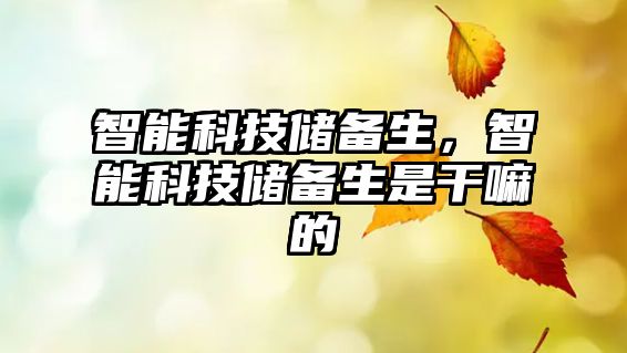 智能科技儲備生，智能科技儲備生是干嘛的