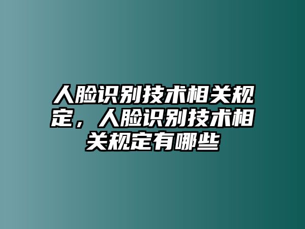 人臉識(shí)別技術(shù)相關(guān)規(guī)定，人臉識(shí)別技術(shù)相關(guān)規(guī)定有哪些