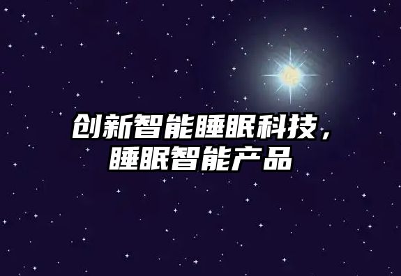 創(chuàng)新智能睡眠科技，睡眠智能產(chǎn)品