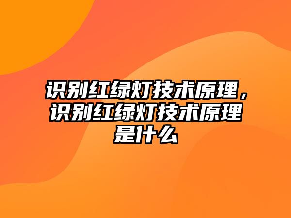 識別紅綠燈技術(shù)原理，識別紅綠燈技術(shù)原理是什么