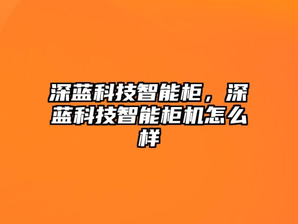 深藍科技智能柜，深藍科技智能柜機怎么樣