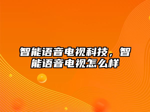 智能語音電視科技，智能語音電視怎么樣