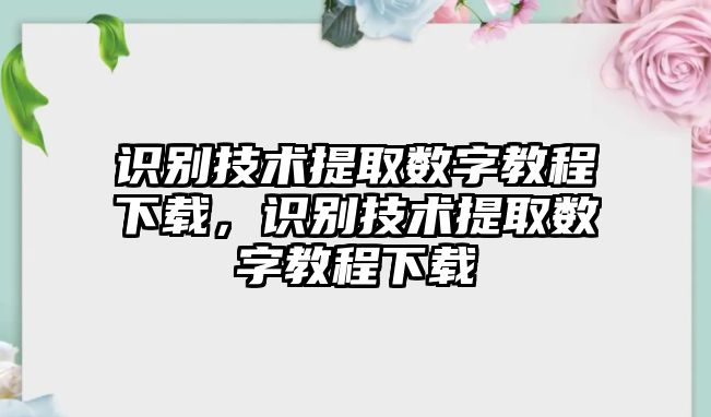 識(shí)別技術(shù)提取數(shù)字教程下載，識(shí)別技術(shù)提取數(shù)字教程下載