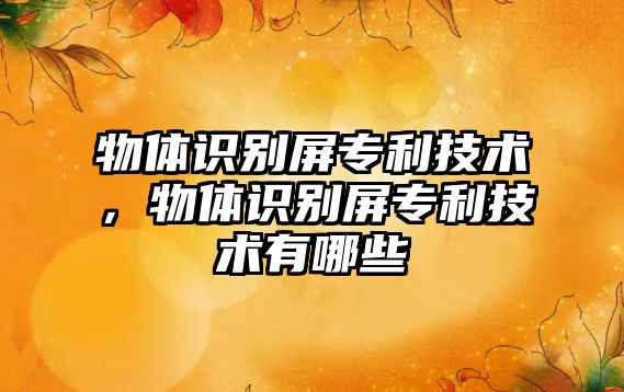 物體識別屏專利技術，物體識別屏專利技術有哪些