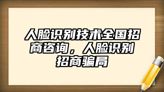 人臉識別技術(shù)全國招商咨詢，人臉識別招商騙局