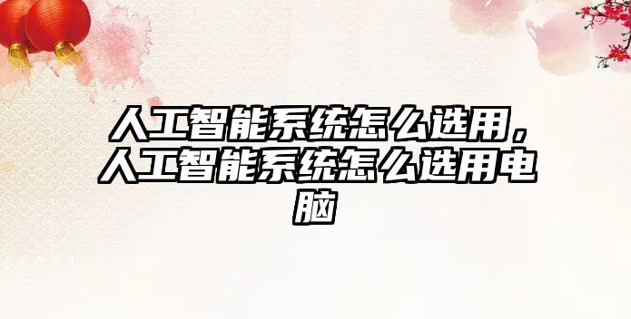 人工智能系統(tǒng)怎么選用，人工智能系統(tǒng)怎么選用電腦