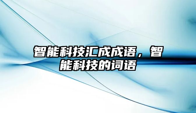 智能科技匯成成語，智能科技的詞語