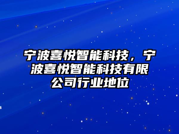 寧波喜悅智能科技，寧波喜悅智能科技有限公司行業(yè)地位