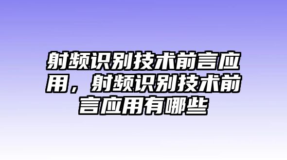 射頻識別技術(shù)前言應(yīng)用，射頻識別技術(shù)前言應(yīng)用有哪些