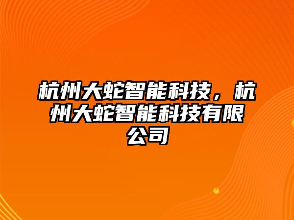 杭州大蛇智能科技，杭州大蛇智能科技有限公司