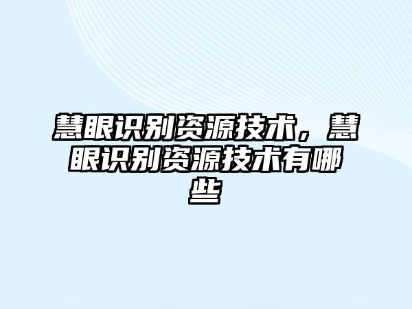 慧眼識別資源技術，慧眼識別資源技術有哪些