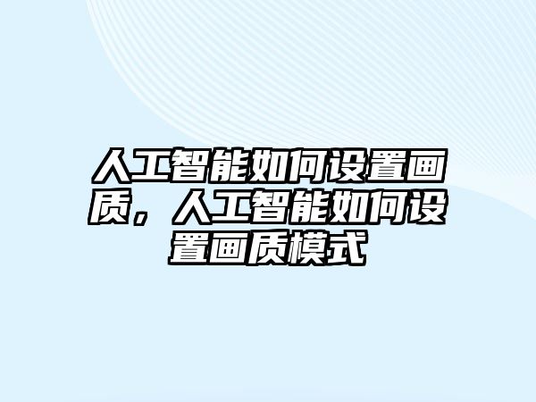 人工智能如何設(shè)置畫質(zhì)，人工智能如何設(shè)置畫質(zhì)模式