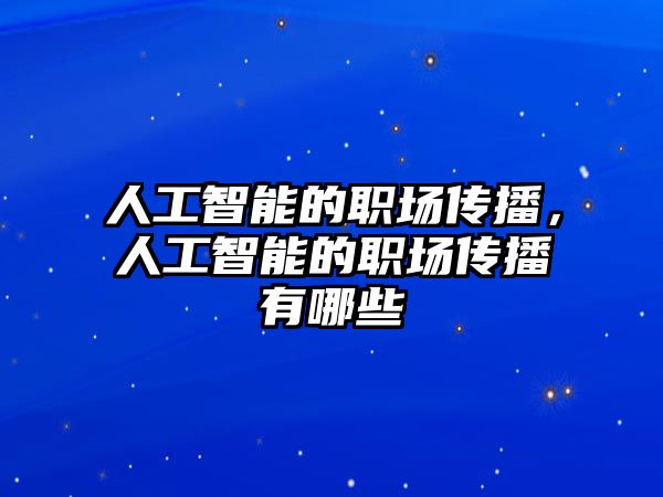 人工智能的職場(chǎng)傳播，人工智能的職場(chǎng)傳播有哪些